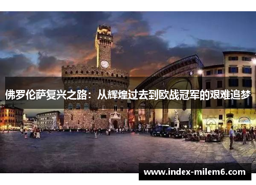 佛罗伦萨复兴之路：从辉煌过去到欧战冠军的艰难追梦
