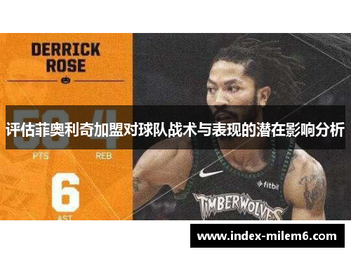 评估菲奥利奇加盟对球队战术与表现的潜在影响分析