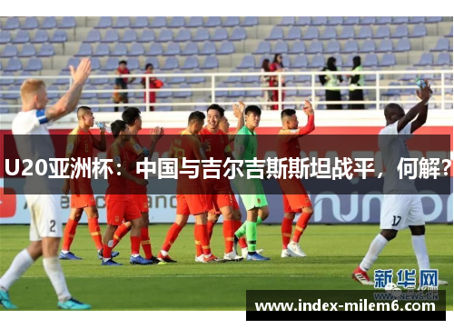 U20亚洲杯：中国与吉尔吉斯斯坦战平，何解？