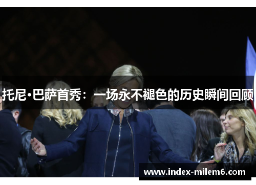 托尼·巴萨首秀：一场永不褪色的历史瞬间回顾