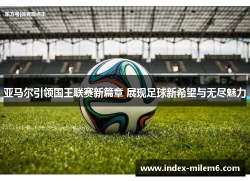 亚马尔引领国王联赛新篇章 展现足球新希望与无尽魅力