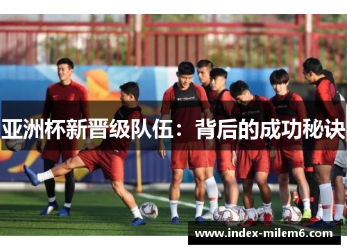 亚洲杯新晋级队伍：背后的成功秘诀