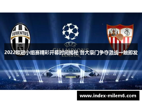 2022欧冠小组赛精彩开幕时间揭秘 各大豪门争夺激战一触即发 2022欧冠小组赛精彩开幕时间揭秘 各大豪门争夺激战一触即发