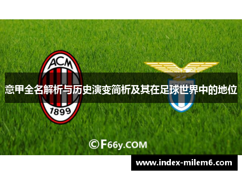 意甲全名解析与历史演变简析及其在足球世界中的地位 意甲全名解析与历史演变简析及其在足球世界中的地位