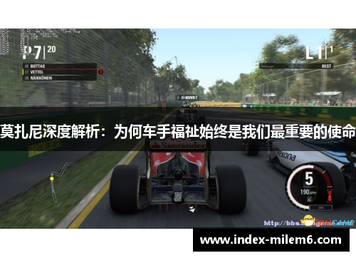 莫扎尼深度解析:为何车手福祉始终是我们最重要的使命 莫扎尼深度解析:为何车手福祉始终是我们最重要的使命