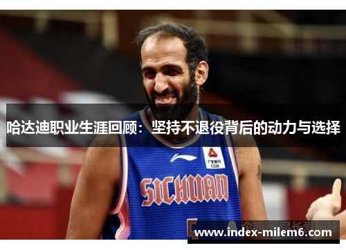 哈达迪职业生涯回顾：坚持不退役背后的动力与选择