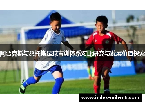 阿贾克斯与桑托斯足球青训体系对比研究与发展价值探索 阿贾克斯与桑托斯足球青训体系对比研究与发展价值探索